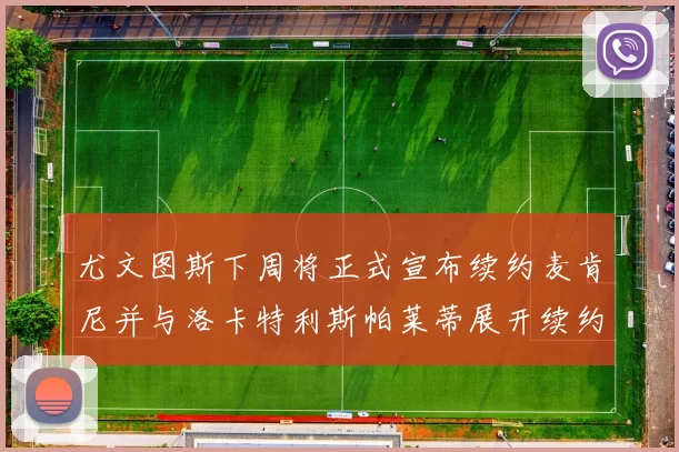 尤文图斯下周将正式宣布续约麦肯尼并与洛卡特利斯帕莱蒂展开续约谈判