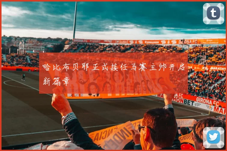 哈比布贝耶正式接任马赛主帅开启新篇章