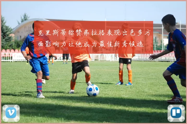 克里斯蒂称赞弗拉格表现出色多方面影响力让他成为最佳新秀候选